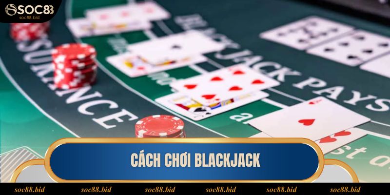 Cách chơi Blackjack
