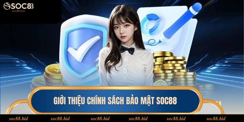 Chính Sách Bảo Mật Giới thiệu đôi nét về chính sách bảo mật tại Soc88