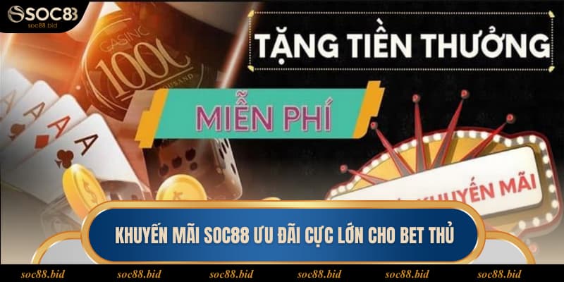 Khuyến Mãi Soc88 Khuyến mãi Soc88 ưu đãi cực lớn cho bet thủ