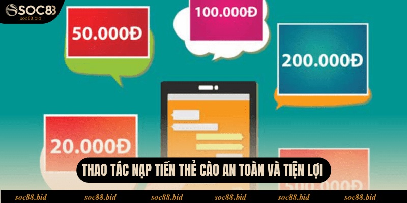 Nạp Tiền SOC88 - Tất Tần Tật Quy Trình Cho Người Mới Thao tác nạp tiền thẻ cào an toàn và tiện lợi