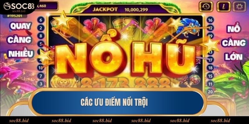 Nổ Hũ Cực Lớn - Cơ Hội Chinh Phục Kho Thưởng Khủng Các ưu điểm nổi trội tạo nên sức hút của nổ hũ giá trị cao