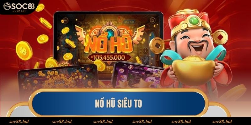 Nổ Hũ Siêu To - Chinh Phục Kho Thưởng Khủng Cùng Soc88 nổ hũ siêu to
