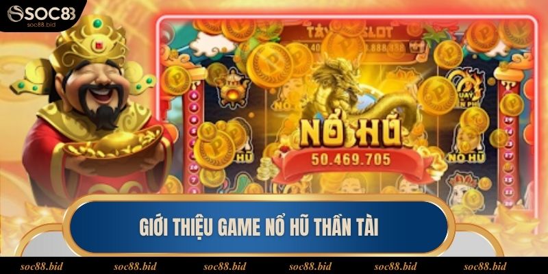 Nổ Hũ Thần Tài Khám Phá Thế Giới Đầy Sắc Màu Kịch Tính Thông tin giới thiệu về dòng game quay hũ thần tài cực hot