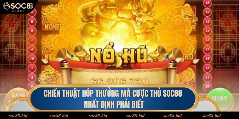 Chiến thuật húp thưởng mà cược thủ soc88 nhất định phải biết