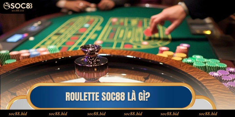 Roulette Soc88 Roulette soc88 là gì?