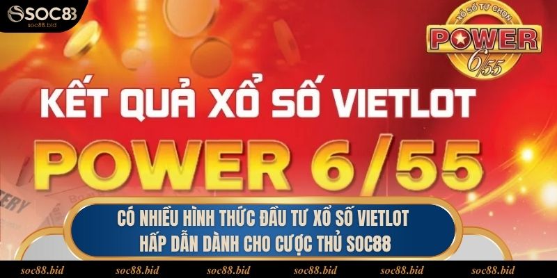 Xổ Số Vietlot - Làm Giàu Cùng Phần Thưởng Hàng Trăm Tỷ Có nhiều hình thức đầu tư xổ số Vietlot hấp dẫn dành cho cược thủ soc88